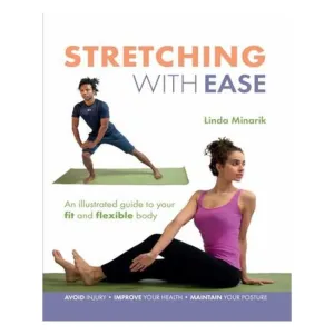 Stretching With Ease: An Illustrated Guide To Your Fit And Flexible Body - Linda Minarik