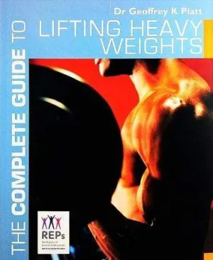 The Complete Guide To Lifting Heavy Weights